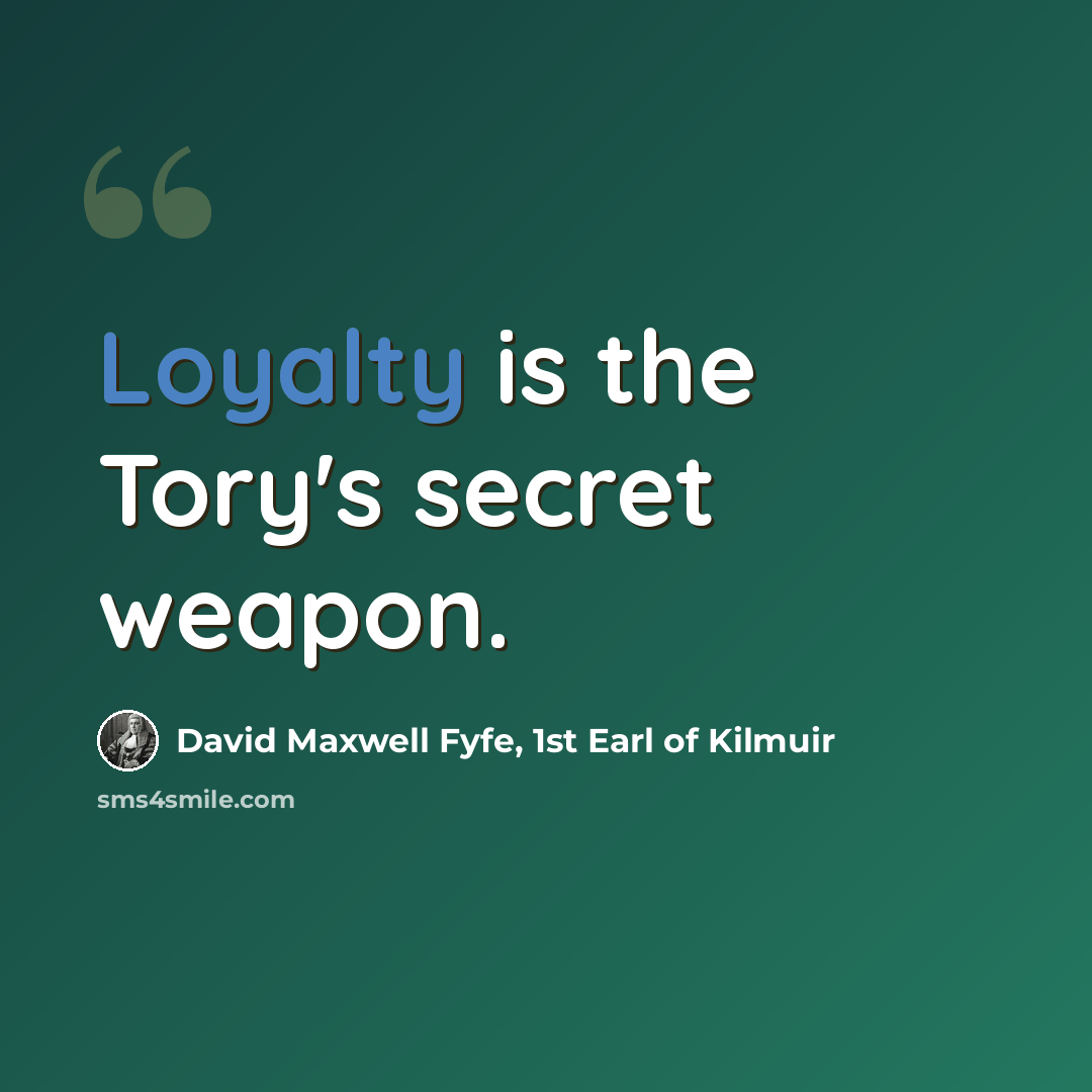 “Loyalty is the Tory's secret weapon.” quote by David Maxwell Fyfe, 1st Earl of Kilmuir