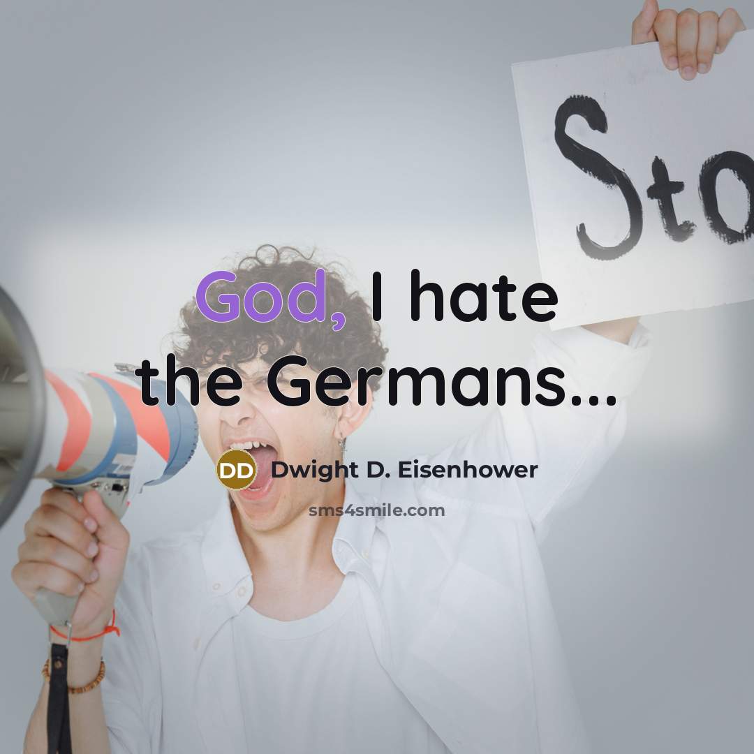 “God, I hate the Germans...” quote by Dwight D. Eisenhower