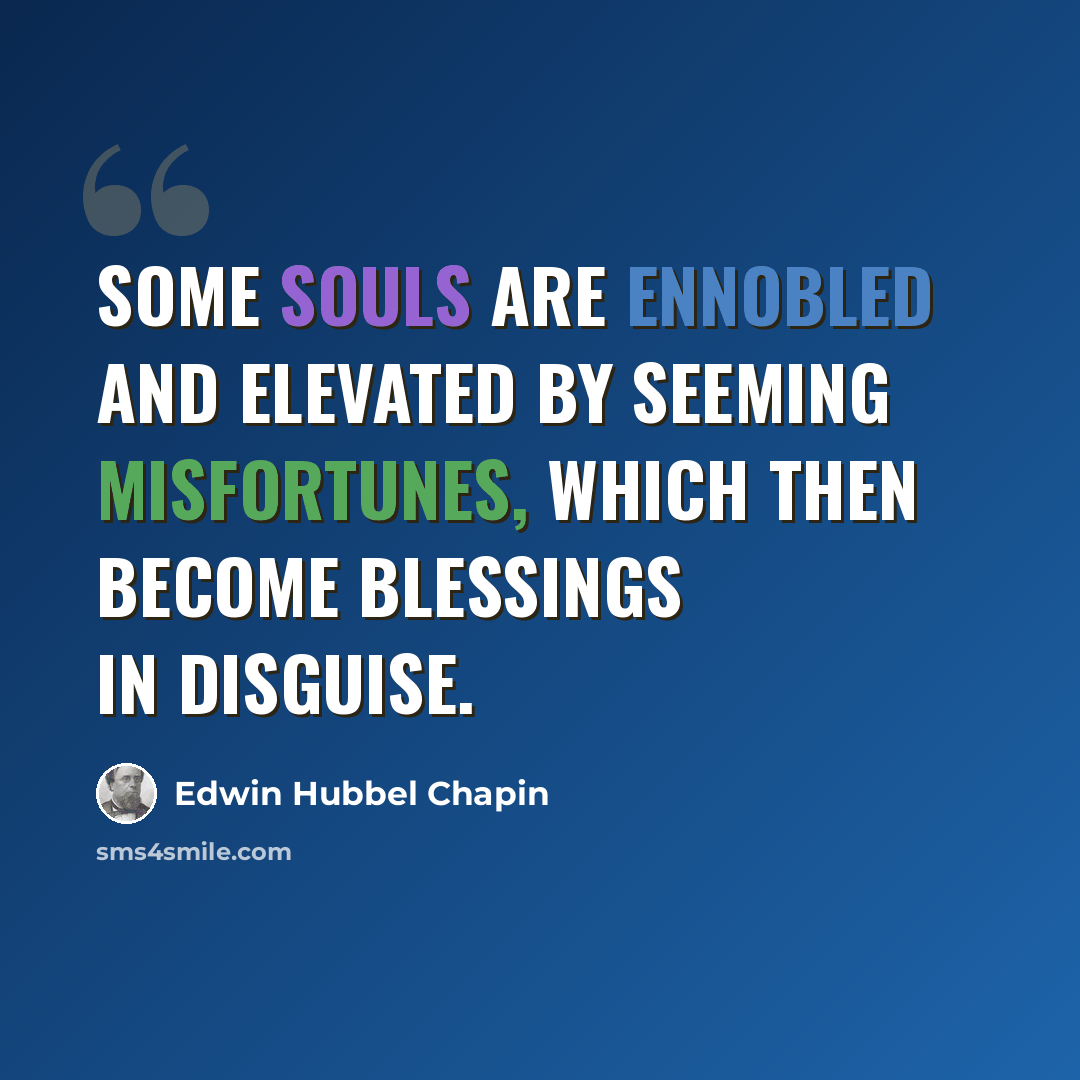 “Some souls are ennobled and elevated by seeming misfortunes, which then become blessings in disguise.” quote by Edwin Hubbel Chapin