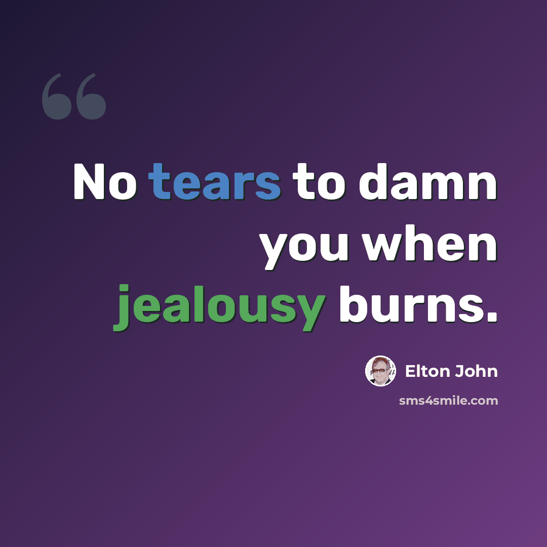 “No tears to damn you when jealousy burns.” quote by Elton John