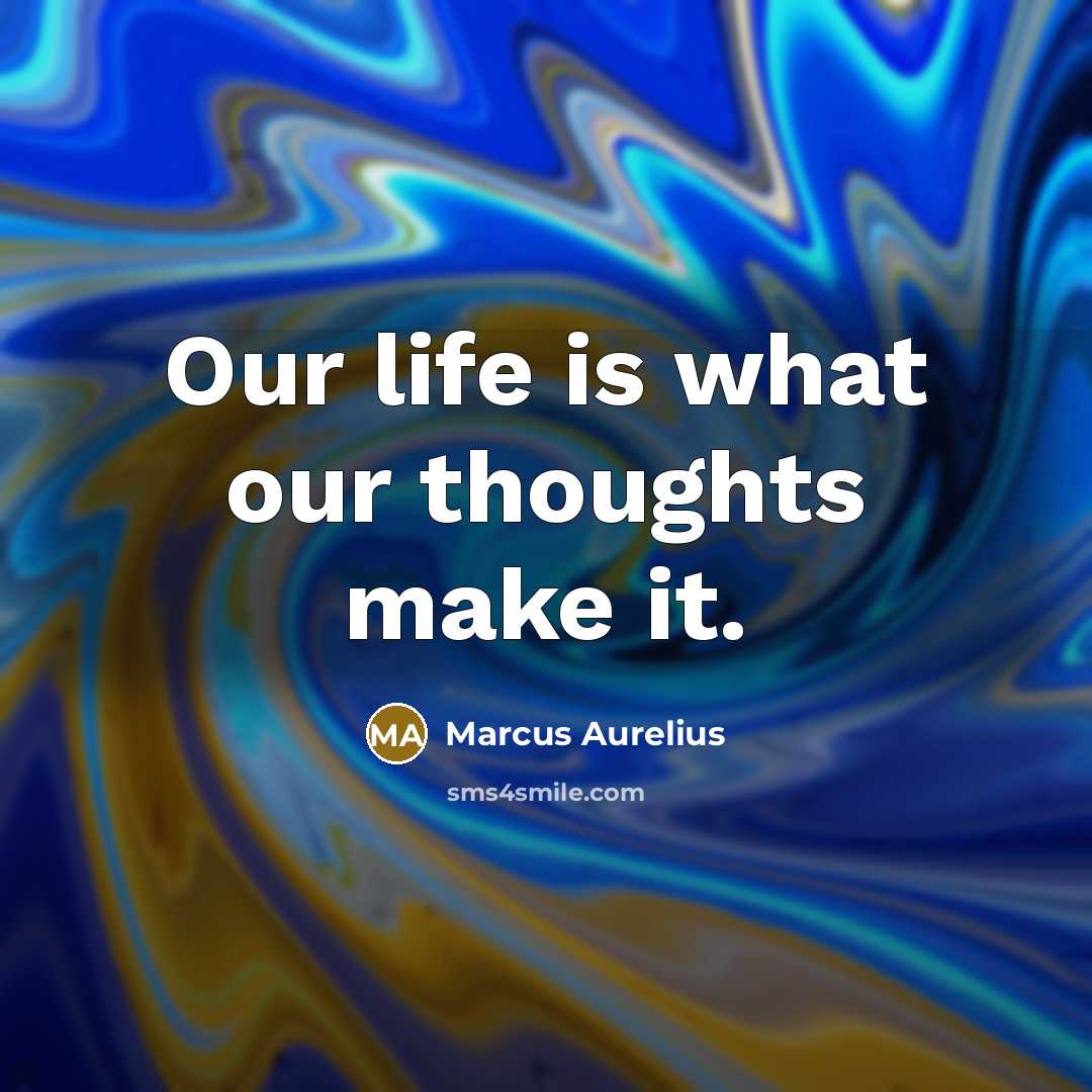“Our life is what our thoughts make it.” quote by Marcus Aurelius