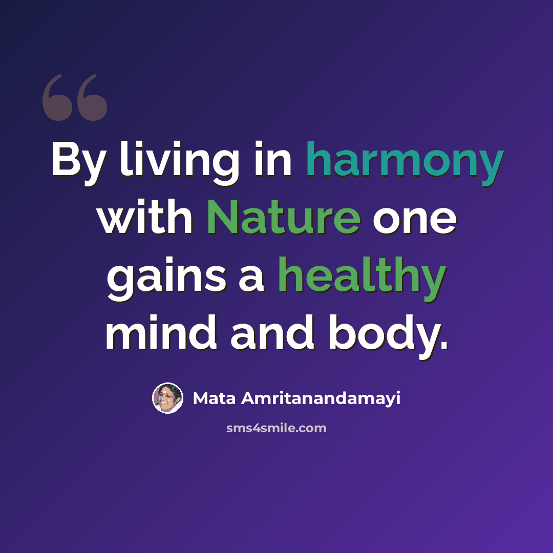 “By living in harmony with Nature one gains a healthy mind and body.” quote by Mata Amritanandamayi