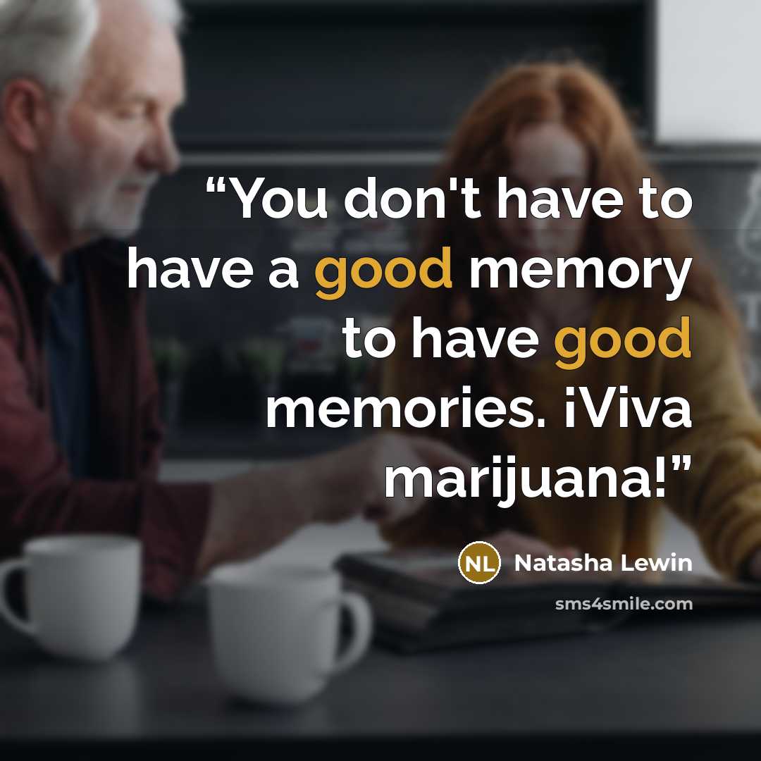 “You don't have to have a good memory to have good memories. ¡Viva marijuana!” quote by Natasha Lewin