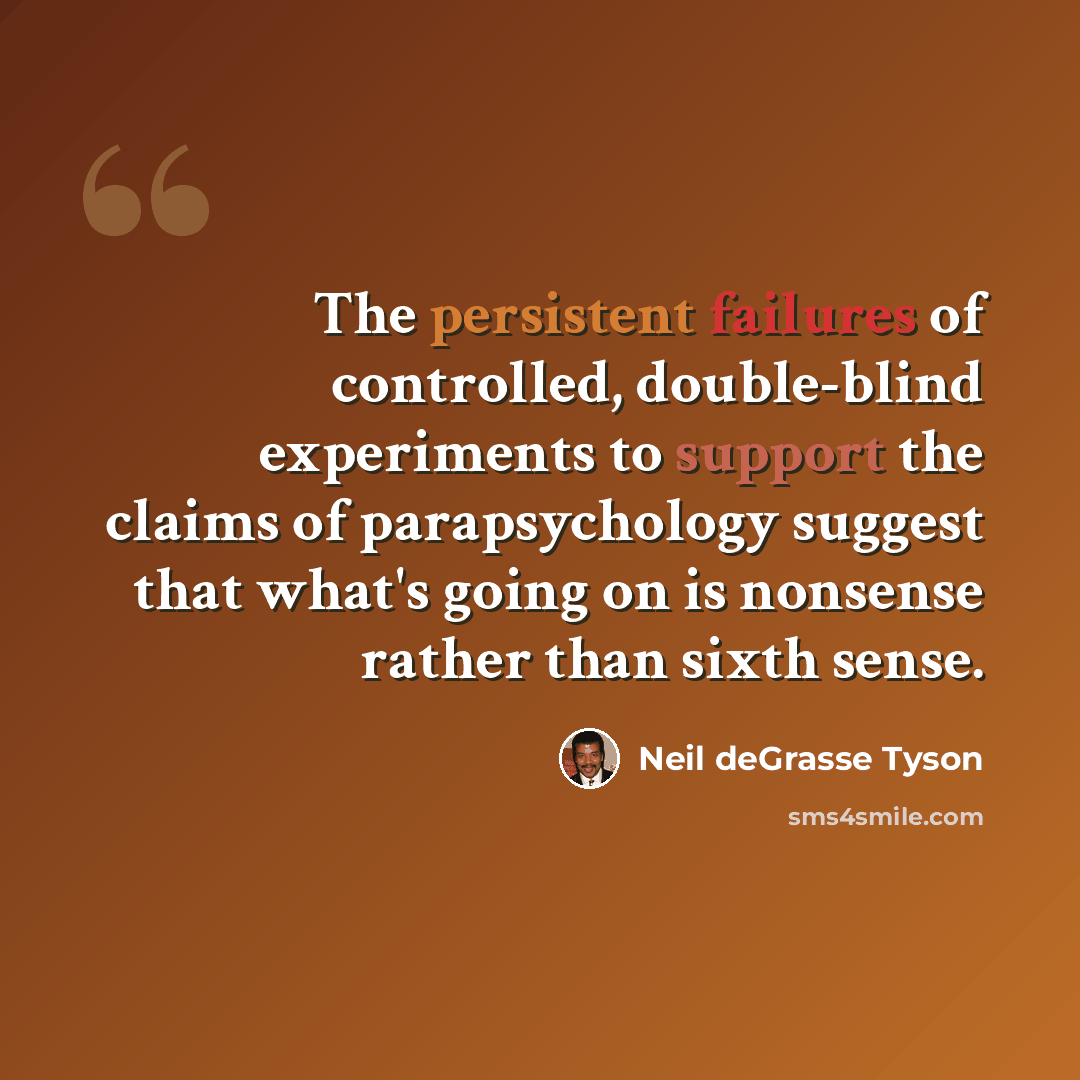 “The persistent failures of controlled, double-blind experiments to support the claims of parapsychology suggest that what's going on is nonsense rather than sixth sense.” quote by Neil deGrasse Tyson