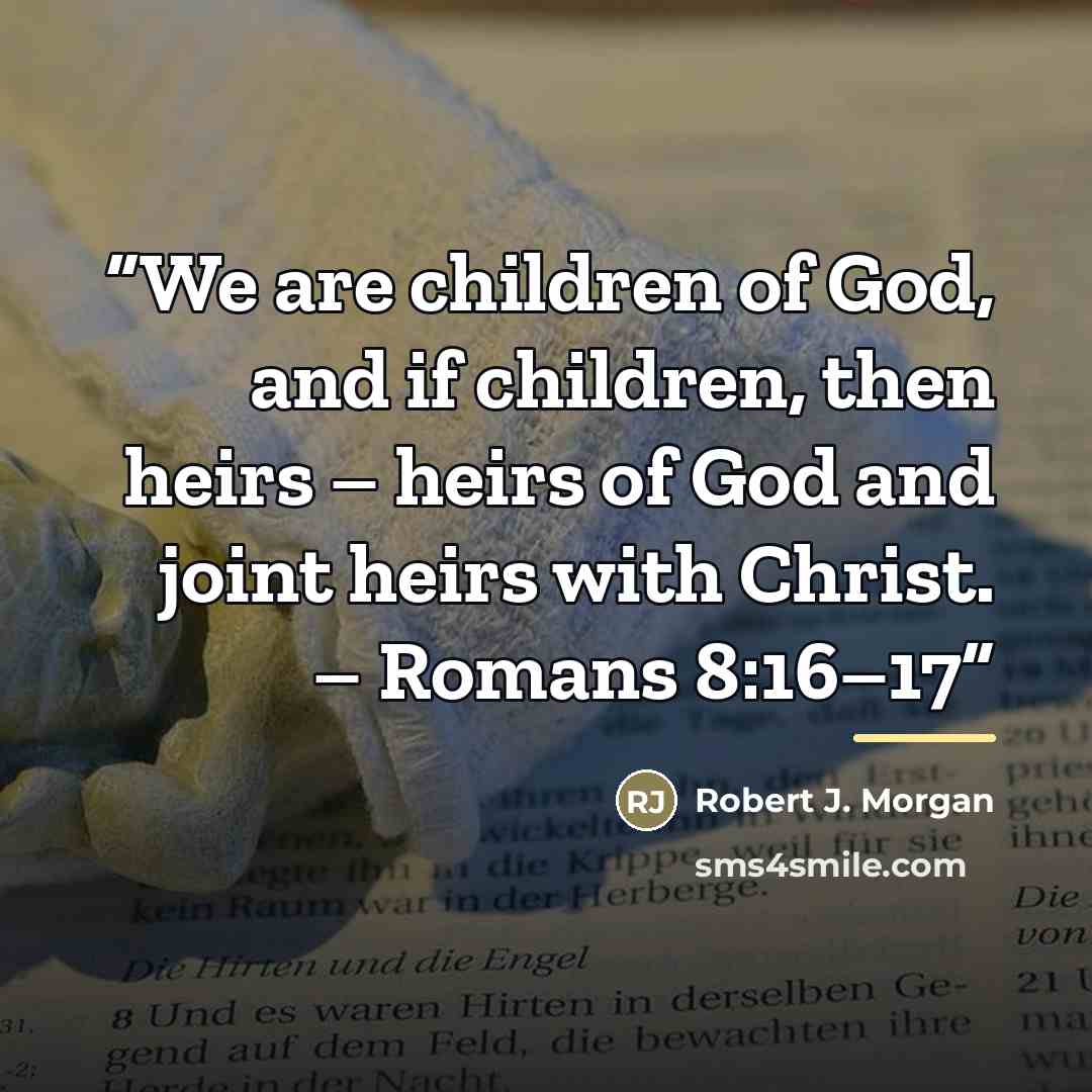 “We are children of God, and if children, then heirs – heirs of God and joint heirs with Christ. – Romans 8:16–17” quote by Robert J. Morgan