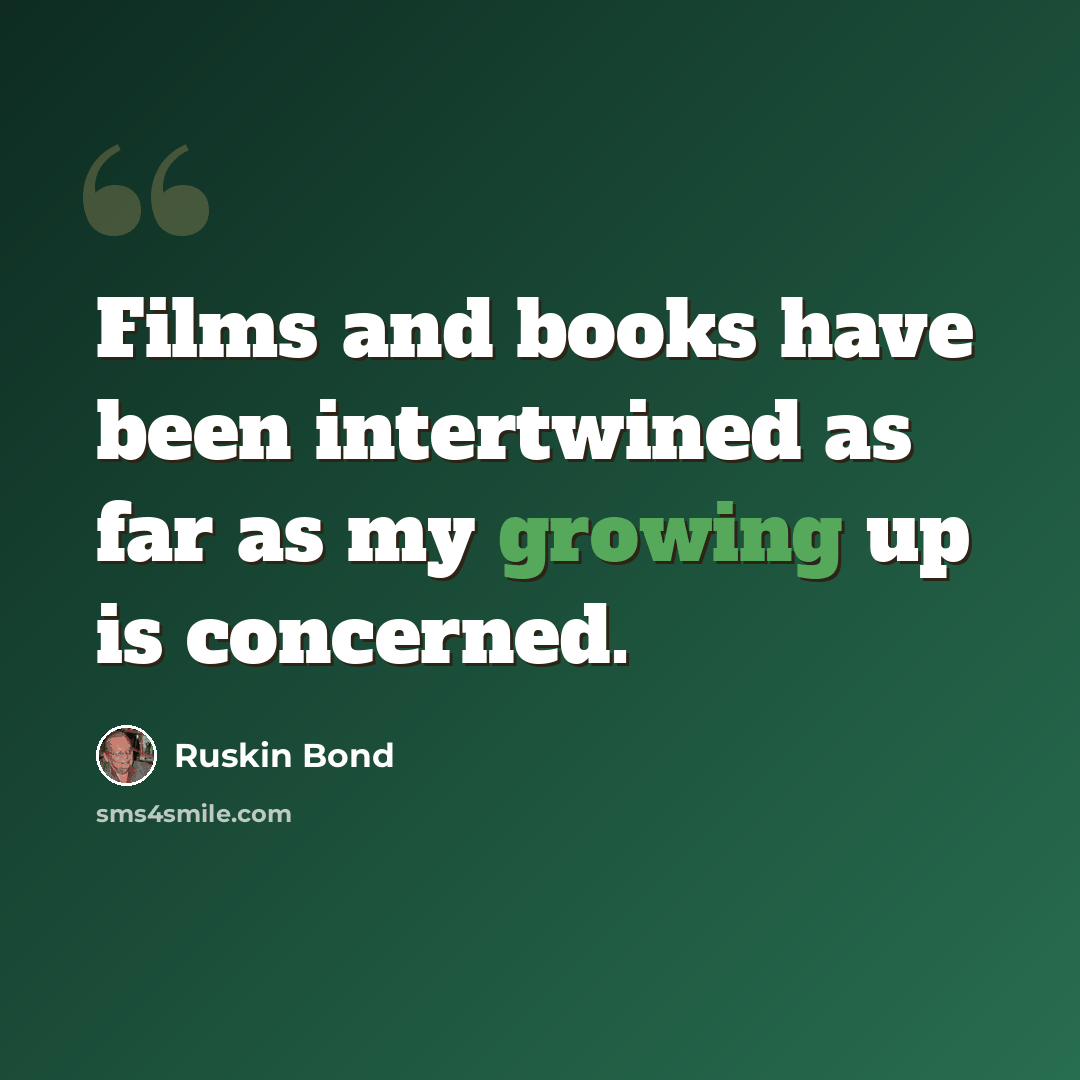 “Films and books have been intertwined as far as my growing up is concerned.” quote by Ruskin Bond