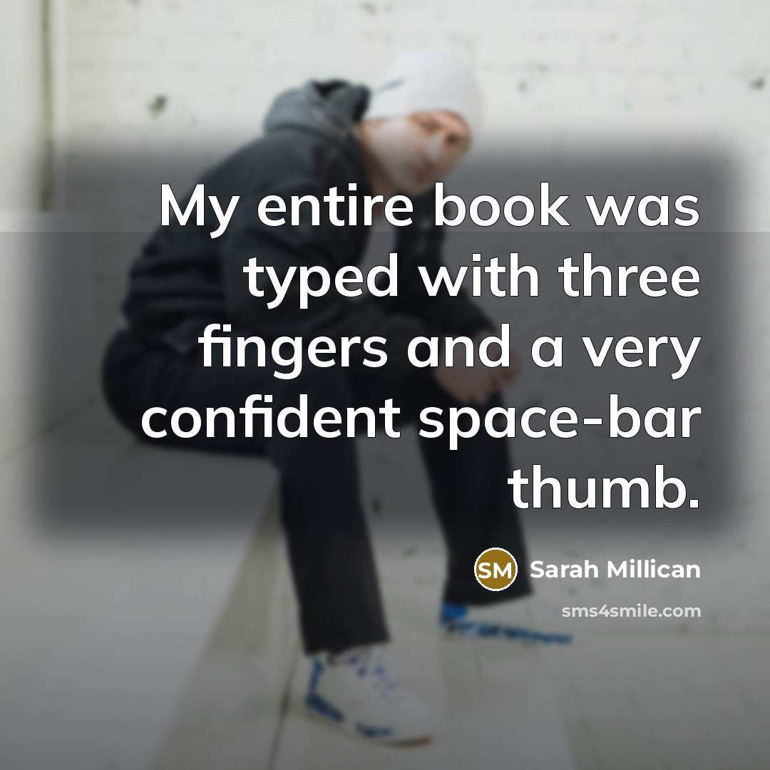 “My entire book was typed with three fingers and a very confident space-bar thumb.” quote by Sarah Millican