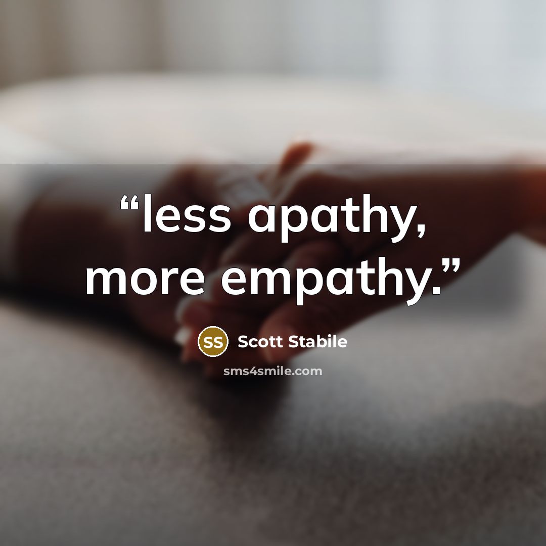 “less apathy, more empathy.” quote by Scott Stabile