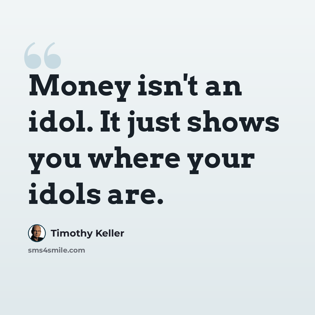 “Money isn't an idol. It just shows you where your idols are.” quote by Timothy Keller