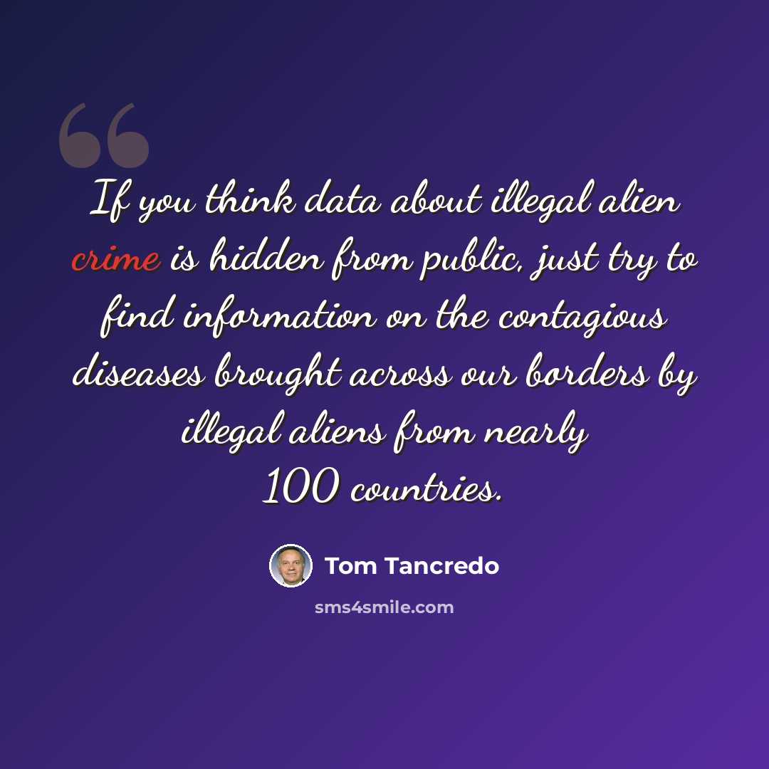 “If you think data about illegal alien crime is hidden from public, just try to find information on the contagious diseases brought across our borders by illegal aliens from nearly 100 countries.” quote by Tom Tancredo