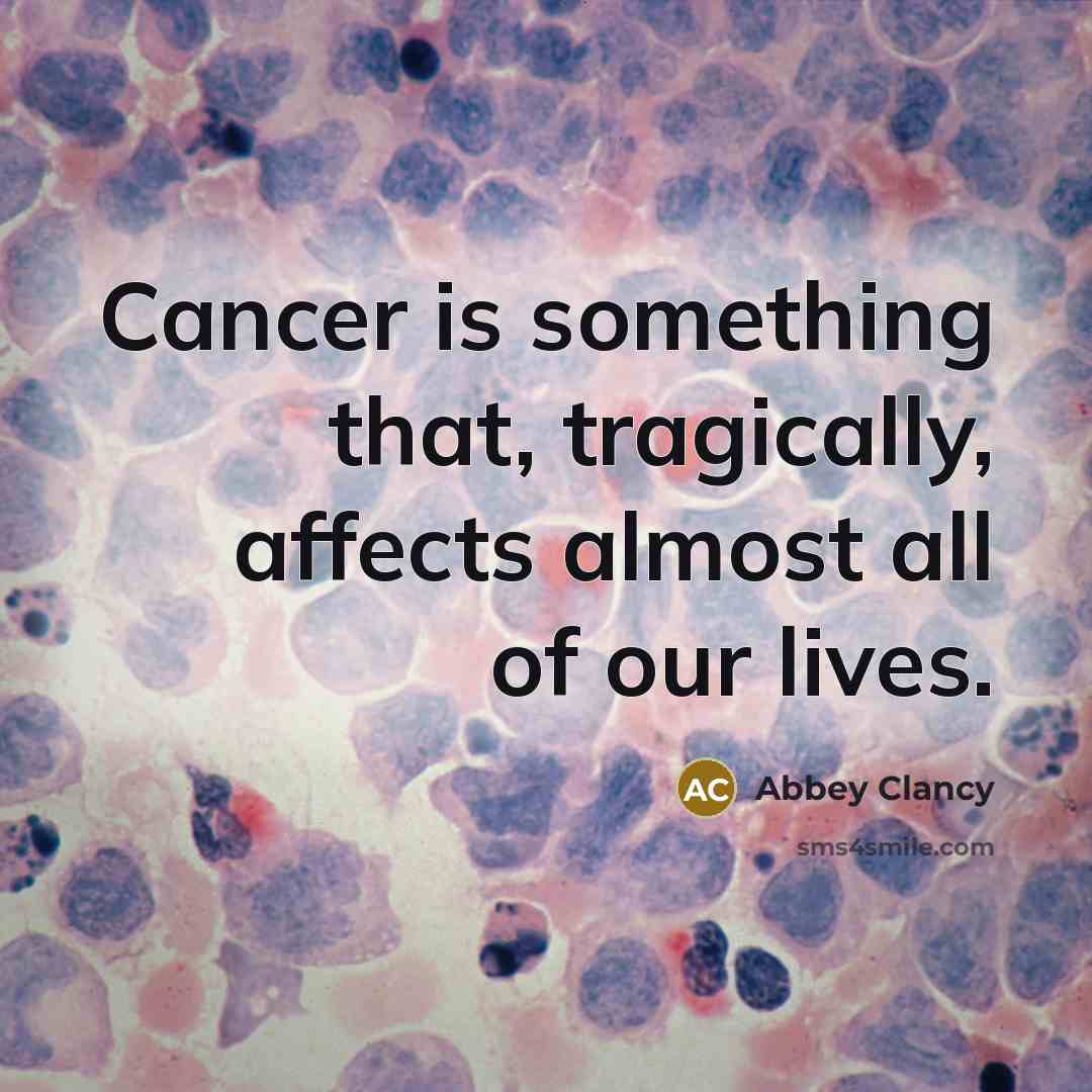 “Cancer is something that, tragically, affects almost all of our lives.” quote by Abbey Clancy