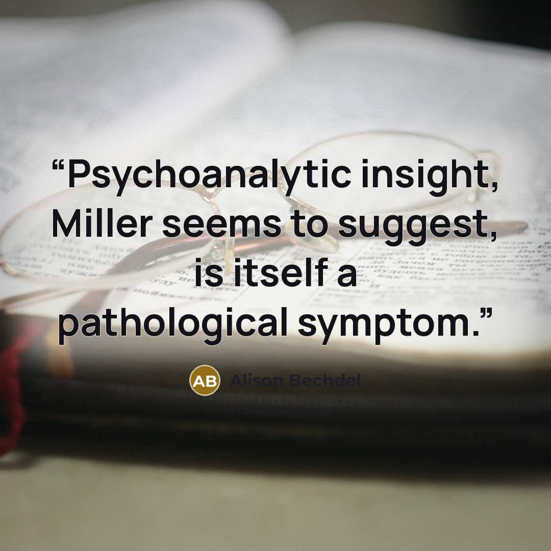 “Psychoanalytic insight, Miller seems to suggest, is itself a pathological symptom.” quote by Alison Bechdel