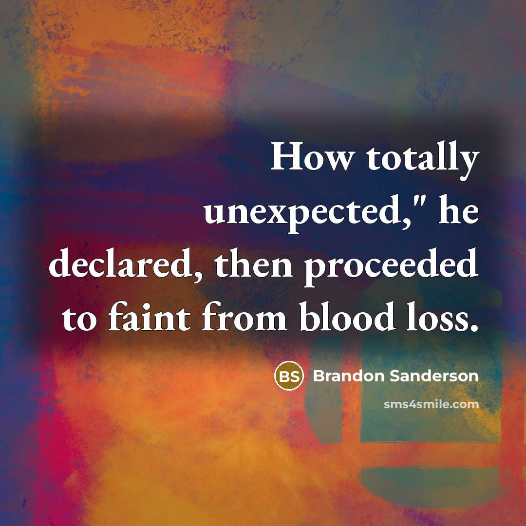 “How totally unexpected," he declared, then proceeded to faint from blood loss.” quote by Brandon Sanderson