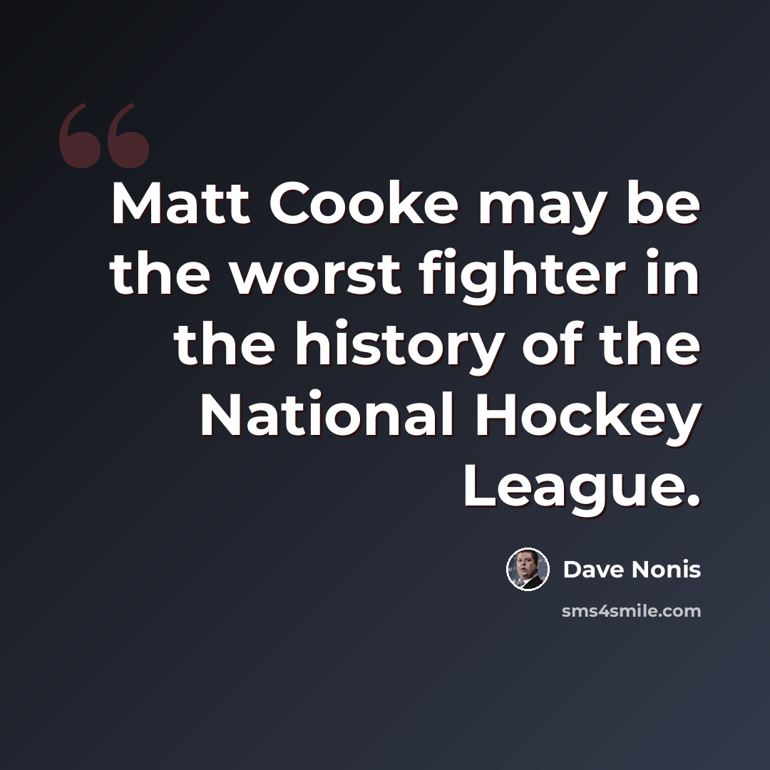 “Matt Cooke may be the worst fighter in the history of the National Hockey League.” quote by Dave Nonis