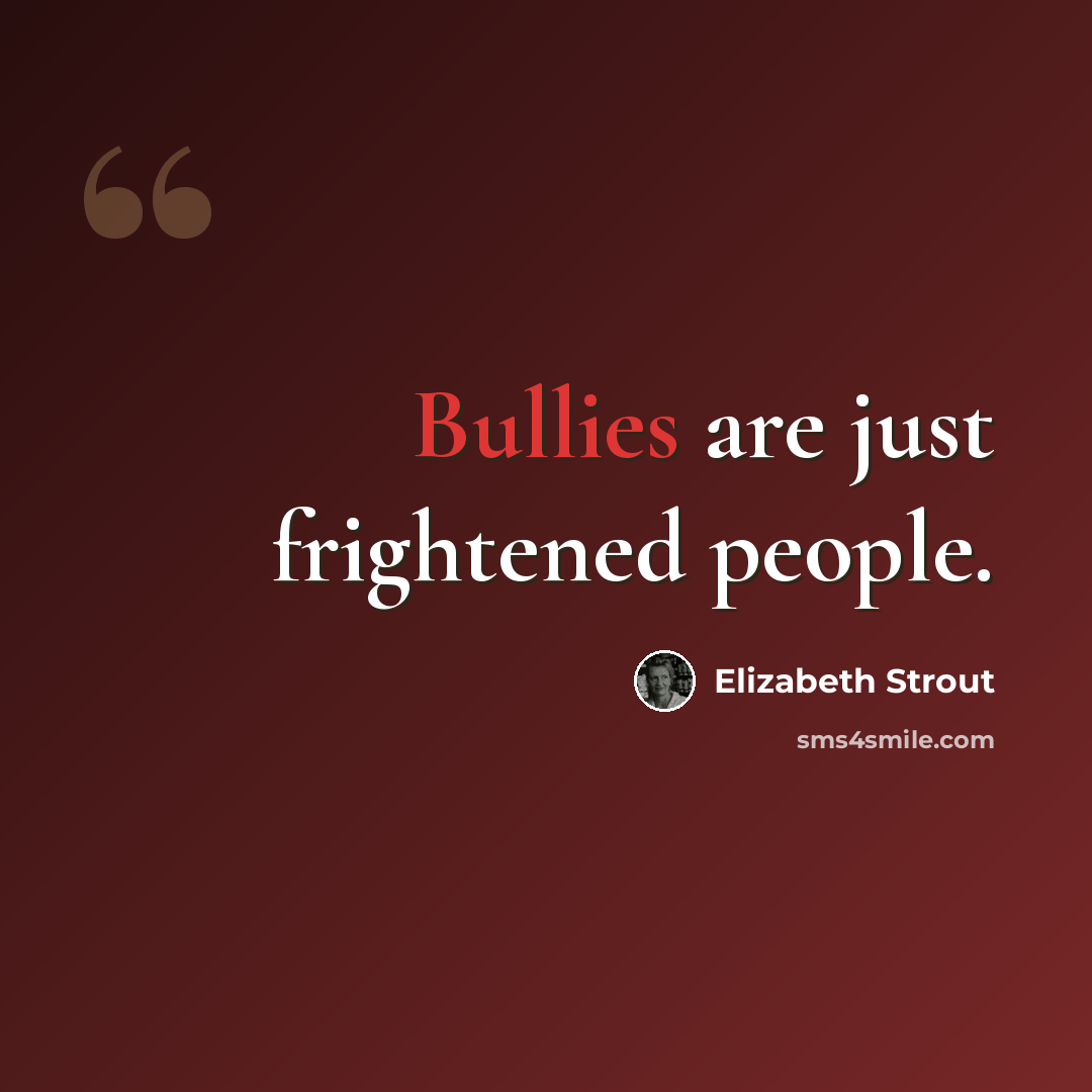 “Bullies are just frightened people.” quote by Elizabeth Strout