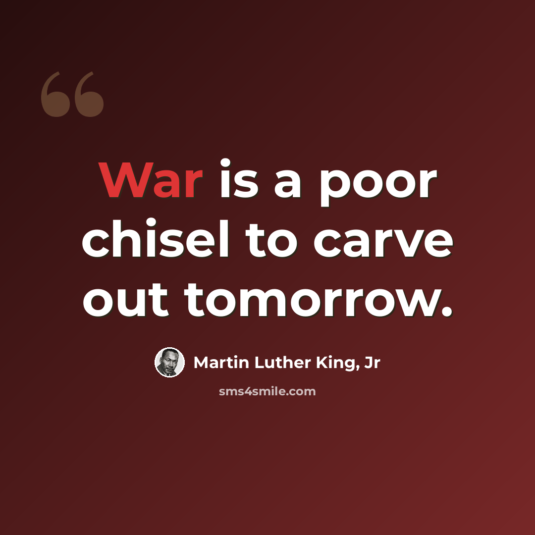 “War is a poor chisel to carve out tomorrow.” quote by Martin Luther King, Jr