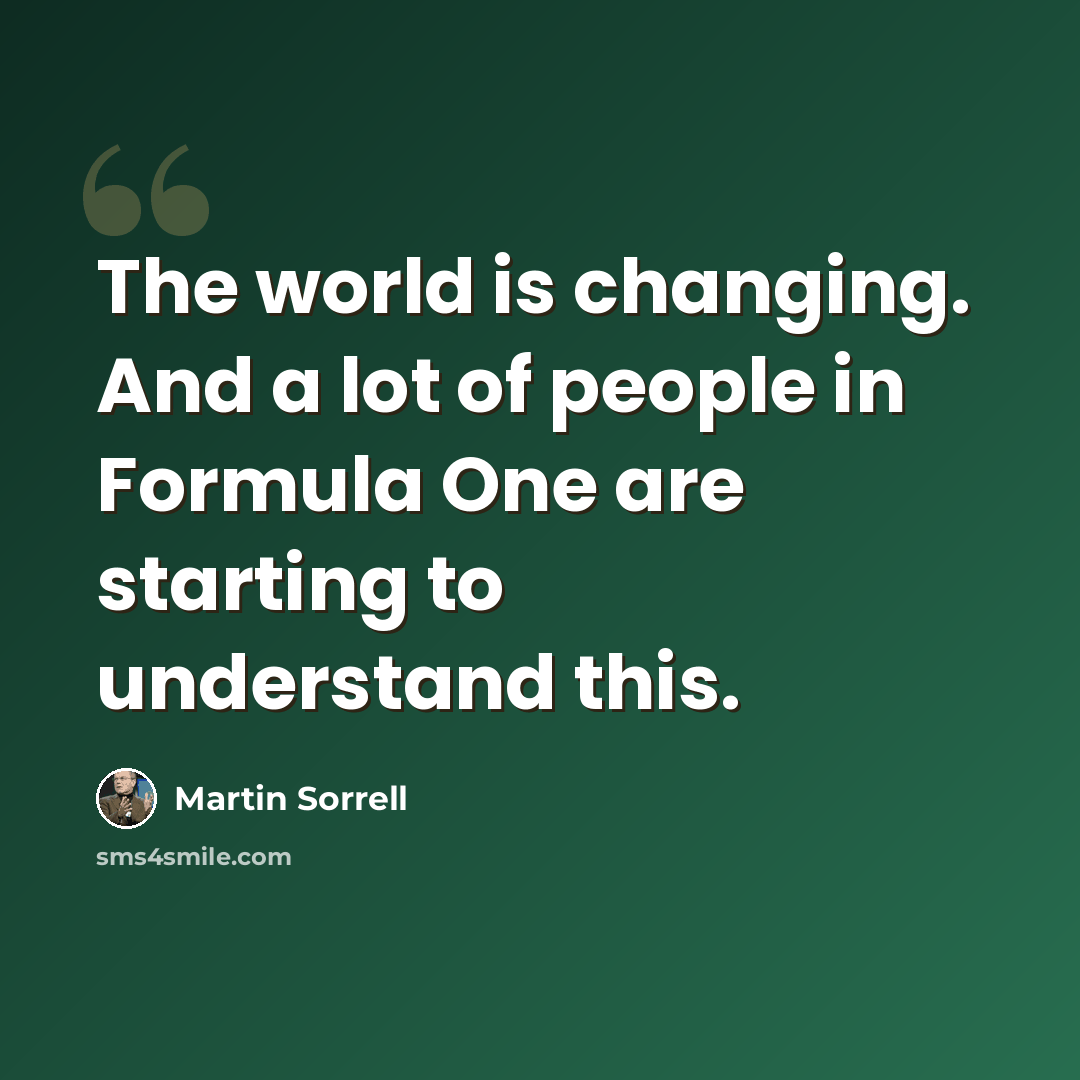 “The world is changing. And a lot of people in Formula One are starting to understand this.” quote by Martin Sorrell