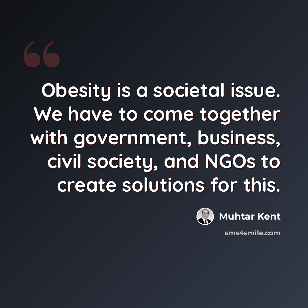 “Obesity is a societal issue. We have to come together with government, business, civil society, and NGOs to create solutions for this.” quote by Muhtar Kent
