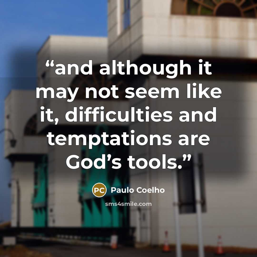 “and although it may not seem like it, difficulties and temptations are God’s tools.” quote by Paulo Coelho