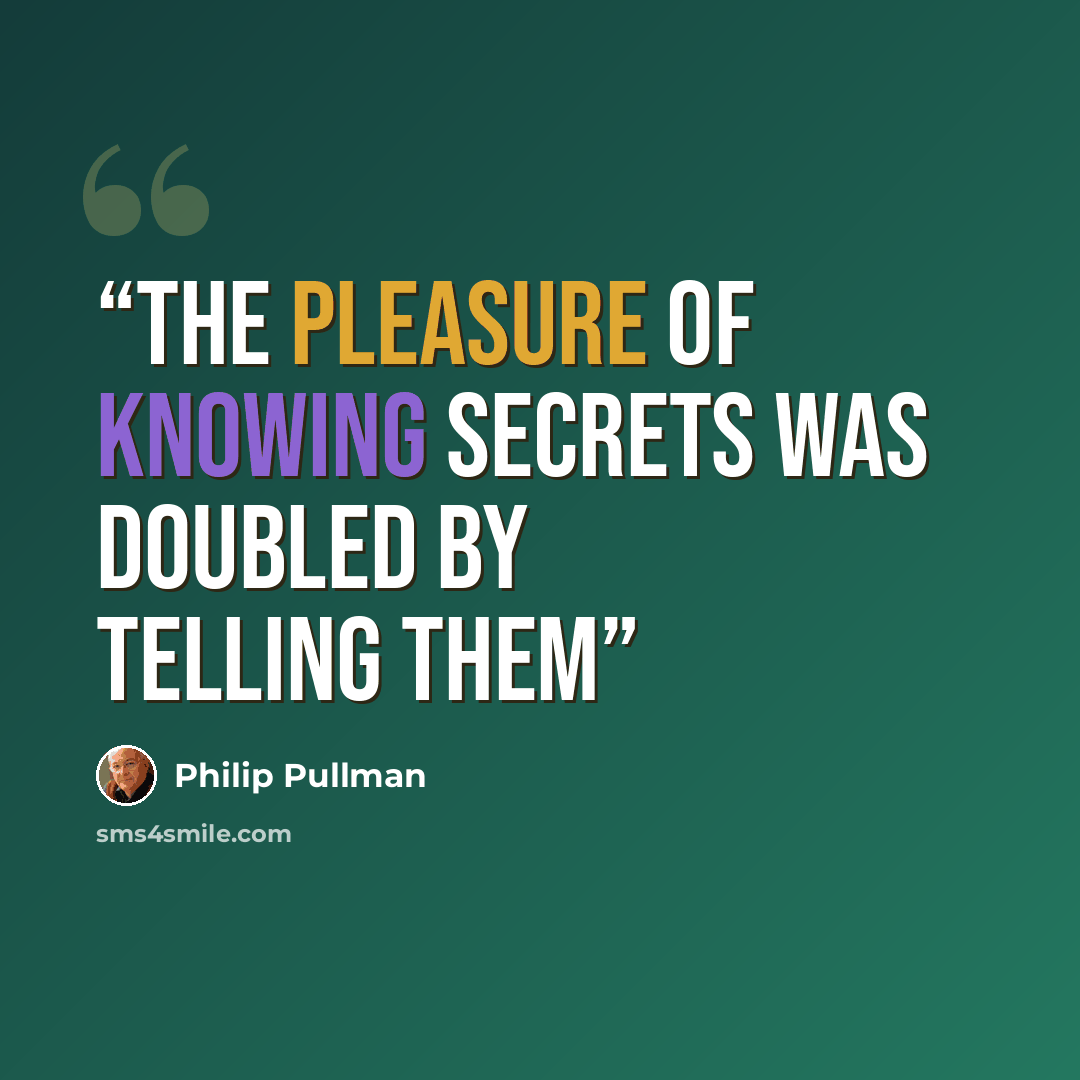 “the pleasure of knowing secrets was doubled by telling them” quote by Philip Pullman