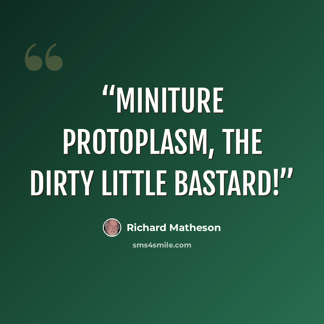 “Miniture protoplasm, the dirty little bastard!” quote by Richard Matheson