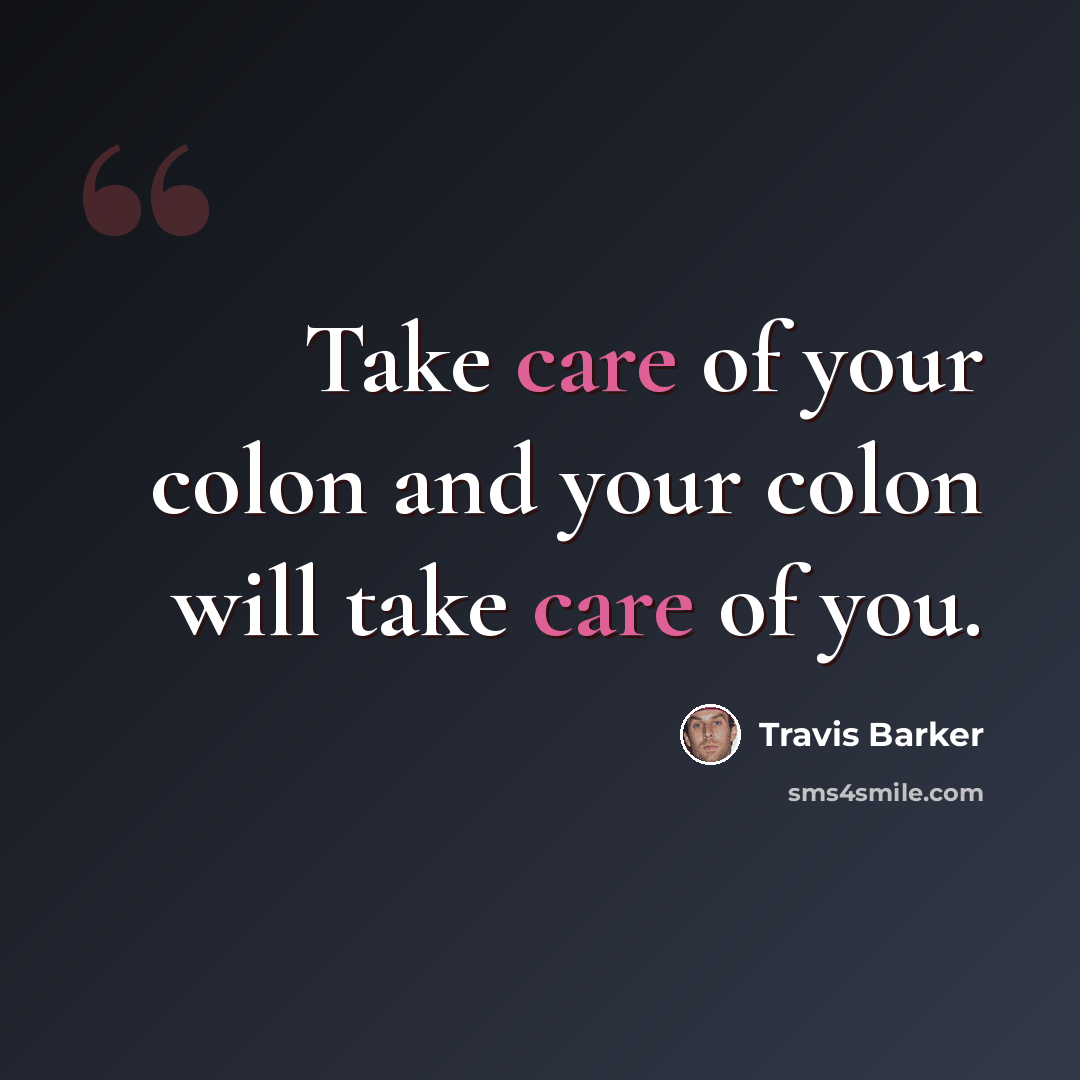 “Take care of your colon and your colon will take care of you.” quote by Travis Barker