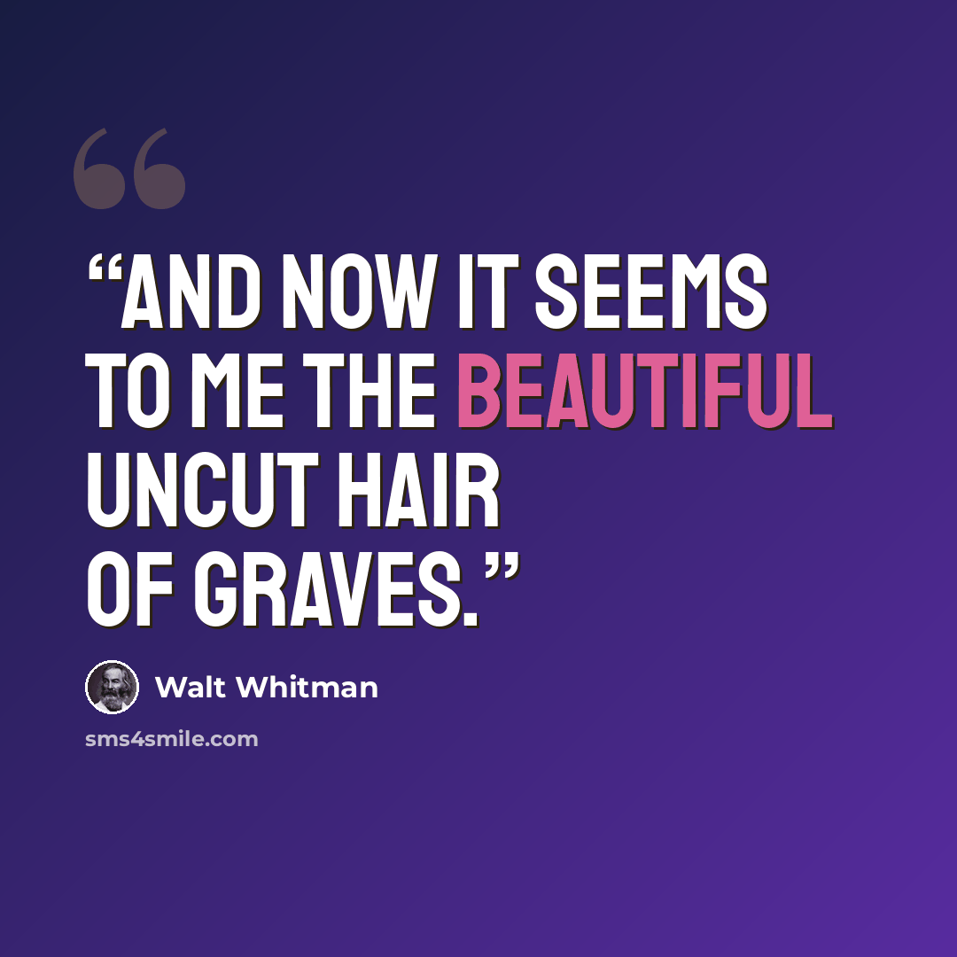 “And now it seems to me the beautiful uncut hair of graves.” quote by Walt Whitman