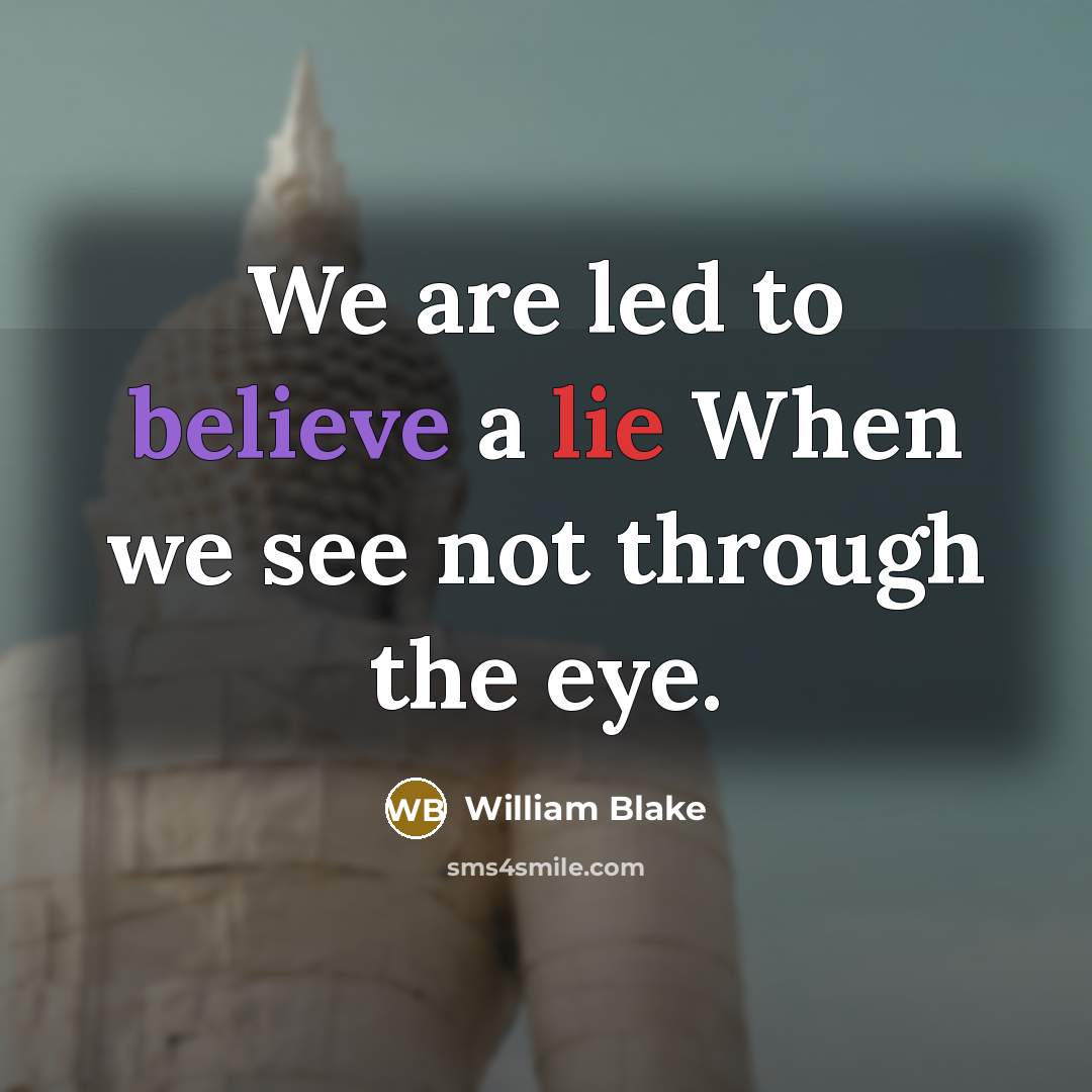 “We are led to believe a lie When we see not through the eye.” quote by William Blake