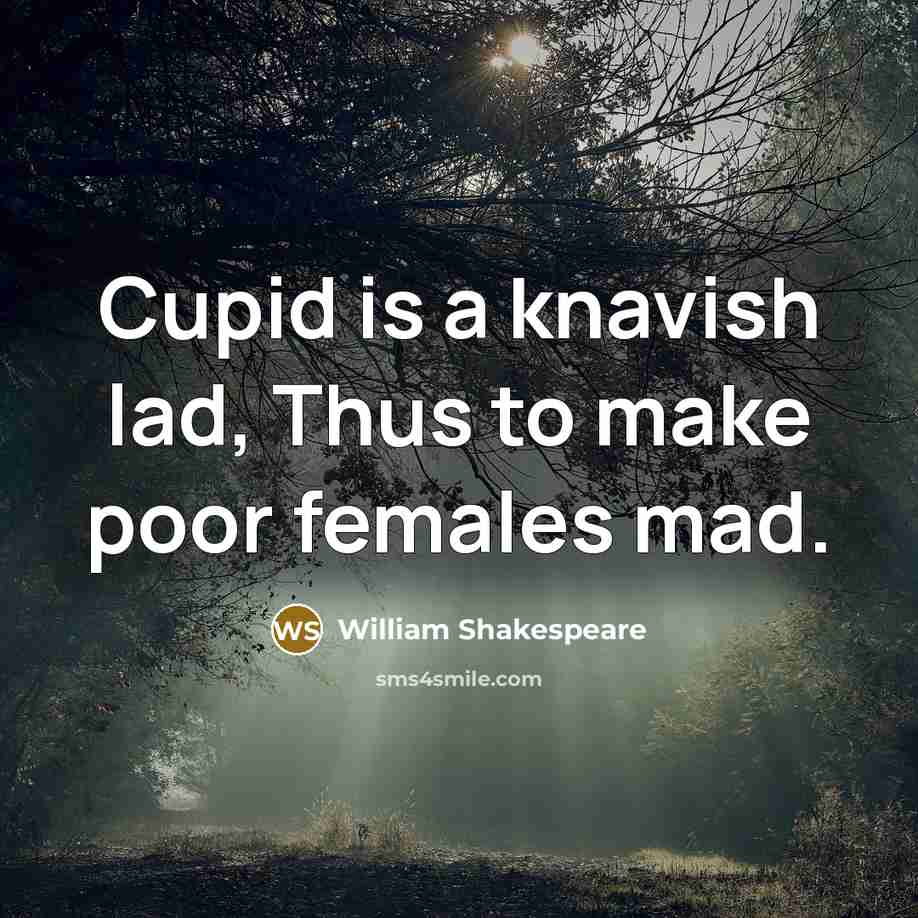“Cupid is a knavish lad, Thus to make poor females mad.” quote by William Shakespeare