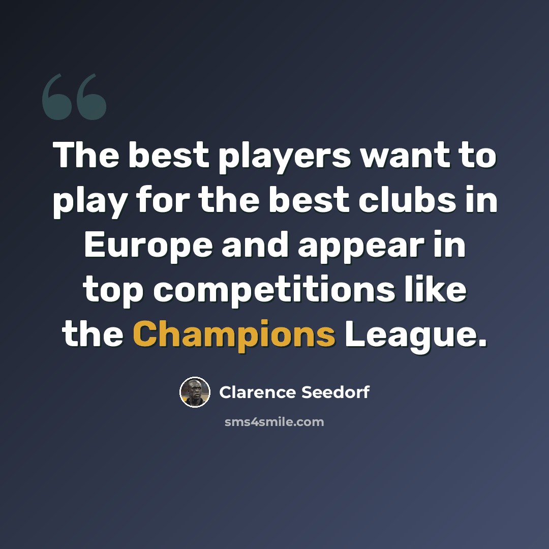 “The best players want to play for the best clubs in Europe and appear in top competitions like the Champions League.” quote by Clarence Seedorf