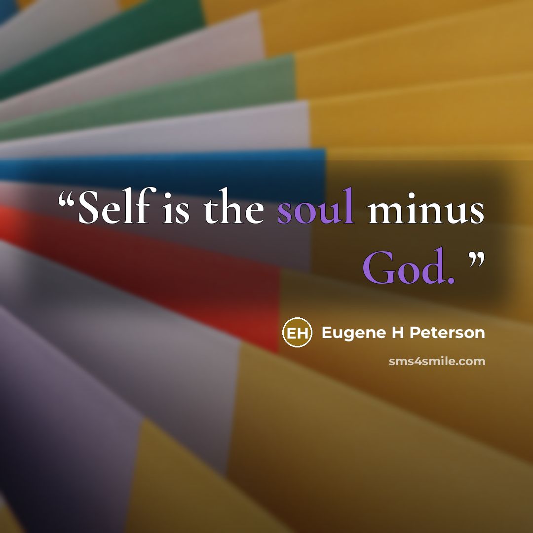 “Self is the soul minus God.” quote by Eugene H Peterson
