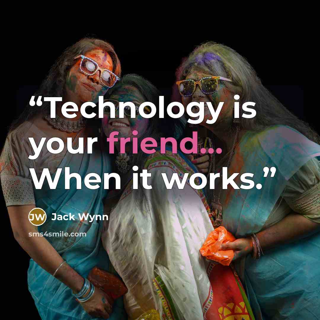“Technology is your friend... When it works.” quote by Jack Wynn