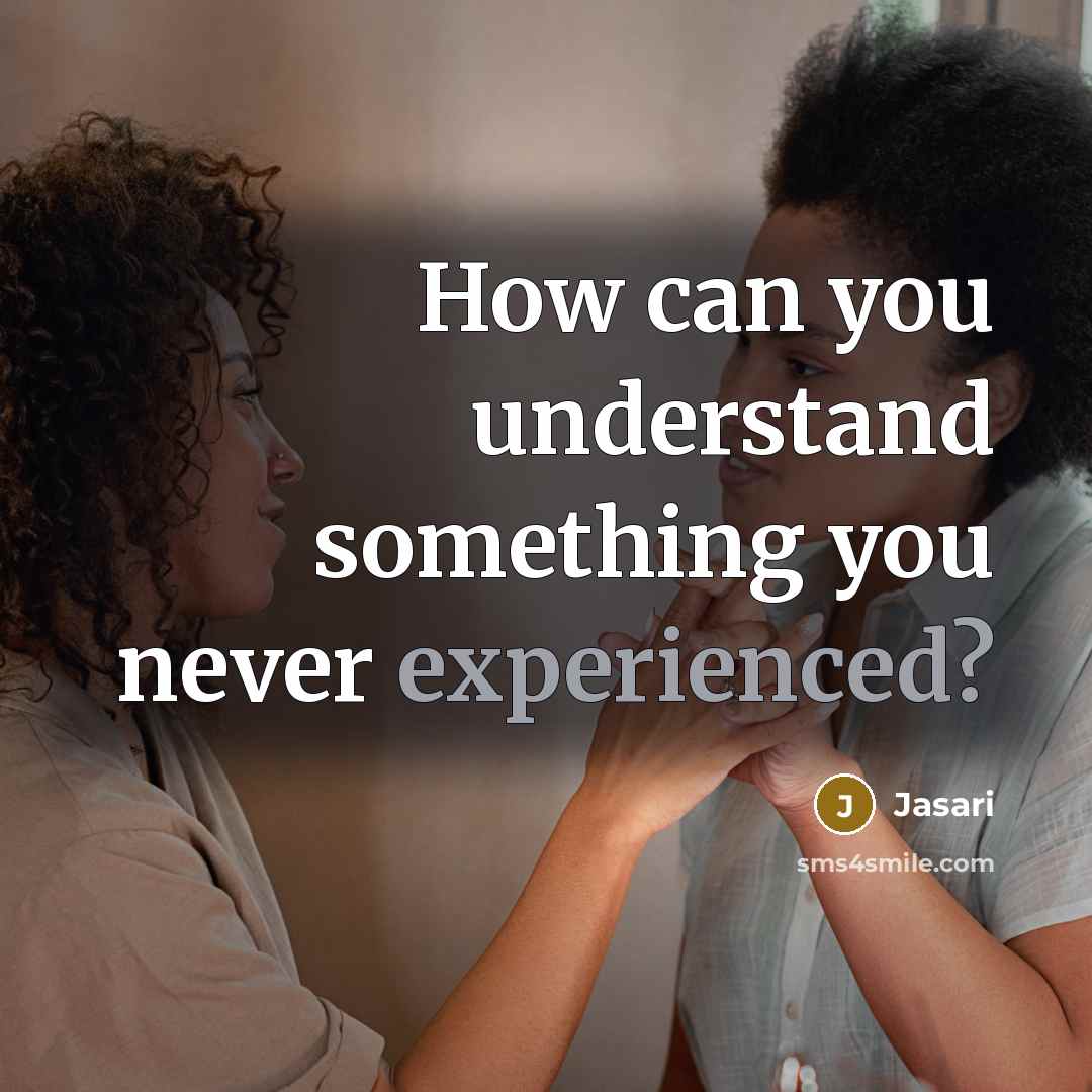 “How can you understand something you never experienced?” quote by Jasari