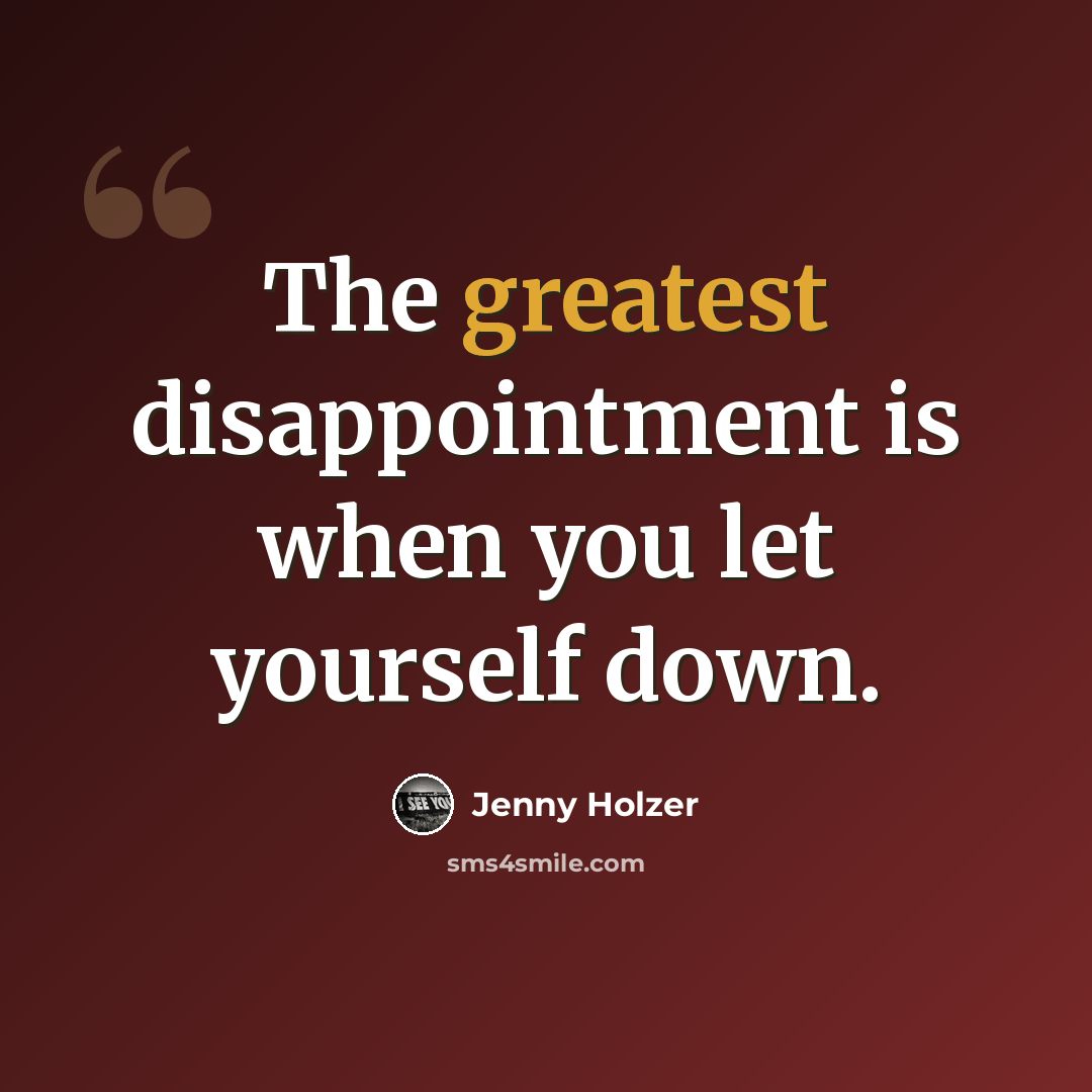 “The greatest disappointment is when you let yourself down.” quote by Jenny Holzer