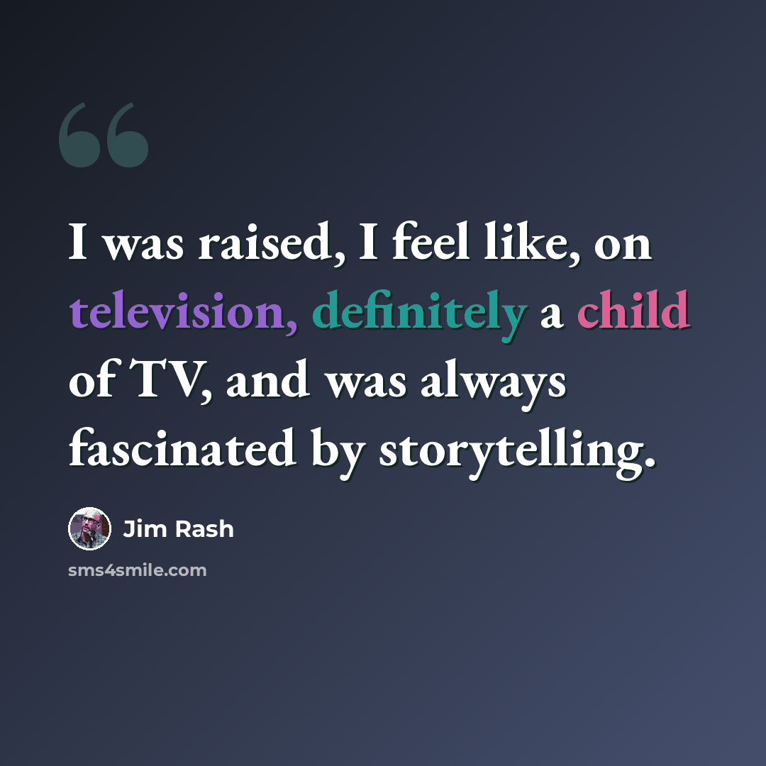 “I was raised, I feel like, on television, definitely a child of TV, and was always fascinated by storytelling.” quote by Jim Rash