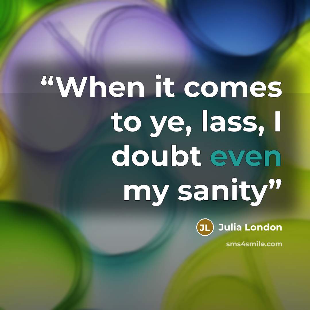 “When it comes to ye, lass, I doubt even my sanity” quote by Julia London