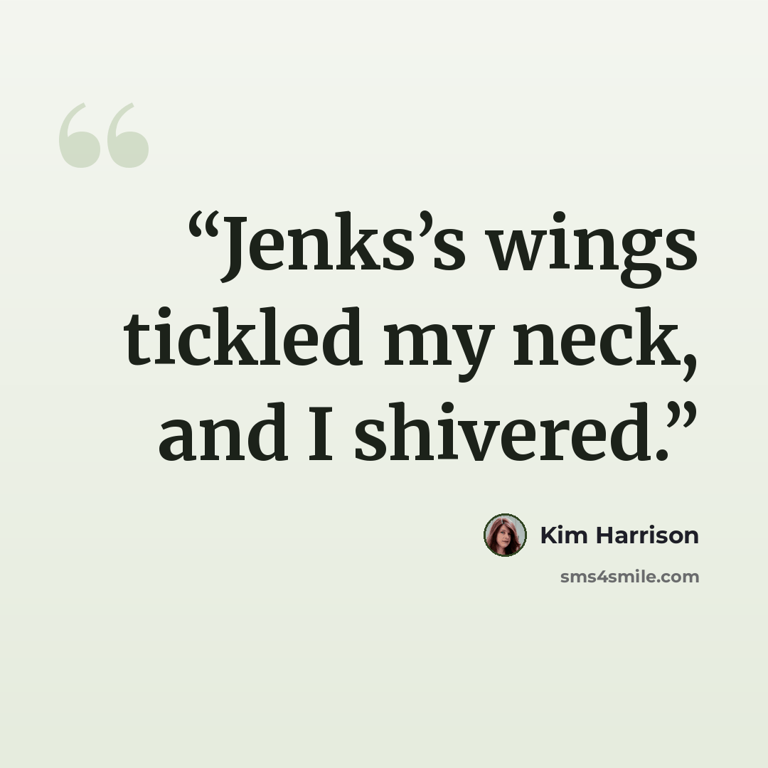 “Jenks’s wings tickled my neck, and I shivered.” quote by Kim Harrison