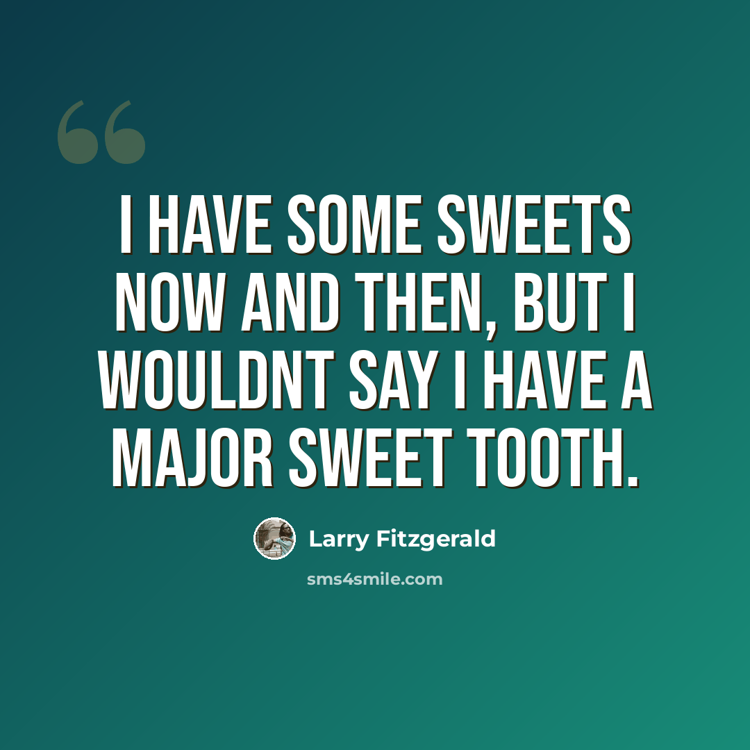 “I have some sweets now and then, but I wouldnt say I have a major sweet tooth.” quote by Larry Fitzgerald