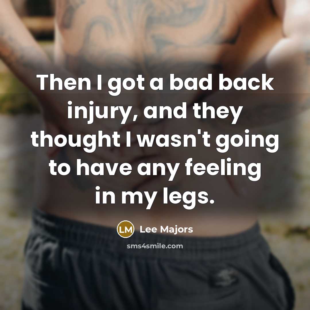 “Then I got a bad back injury, and they thought I wasn't going to have any feeling in my legs.” quote by Lee Majors