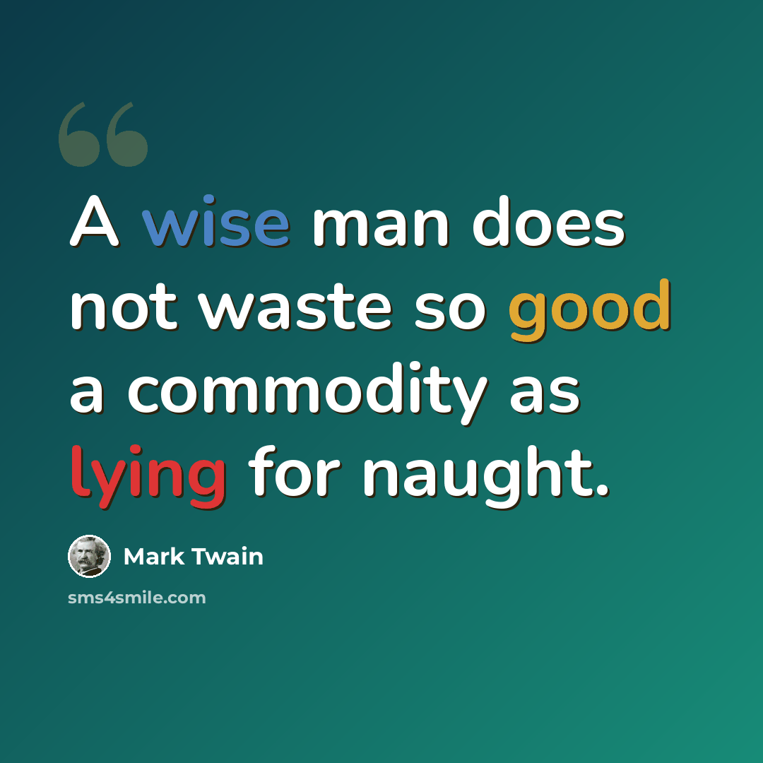 “A wise man does not waste so good a commodity as lying for naught.” quote by Mark Twain