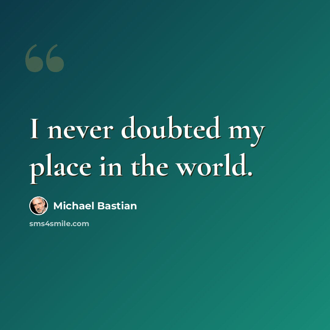 “I never doubted my place in the world.” quote by Michael Bastian