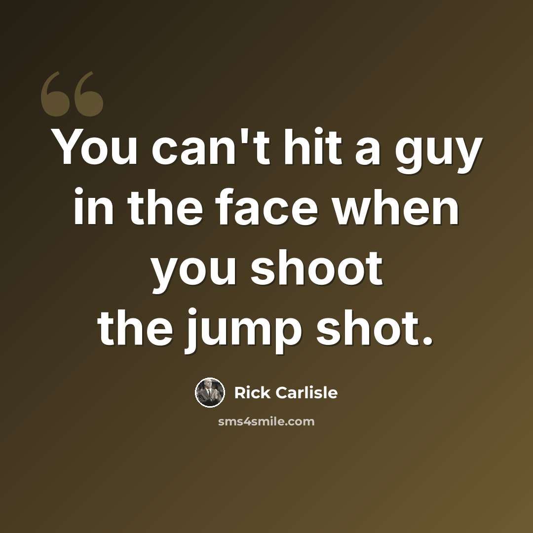 “You can't hit a guy in the face when you shoot the jump shot.” quote by Rick Carlisle