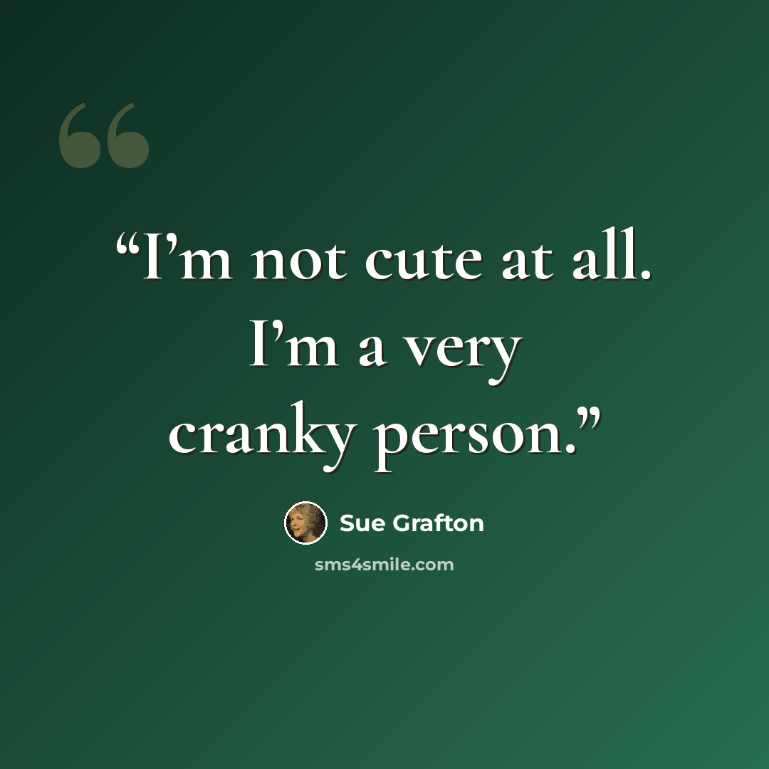 “I’m not cute at all. I’m a very cranky person.” quote by Sue Grafton