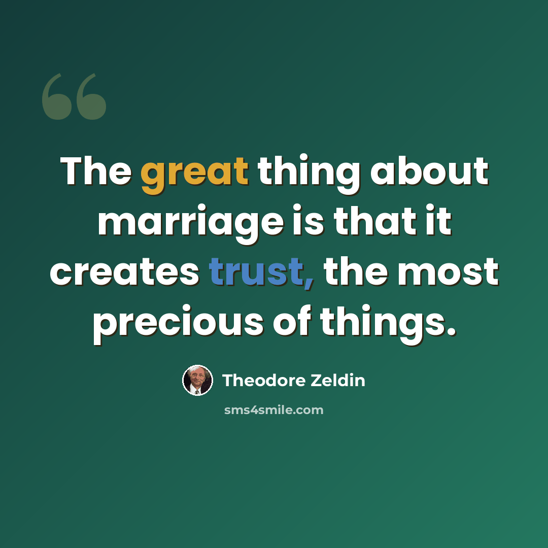 “The great thing about marriage is that it creates trust, the most precious of things.” quote by Theodore Zeldin