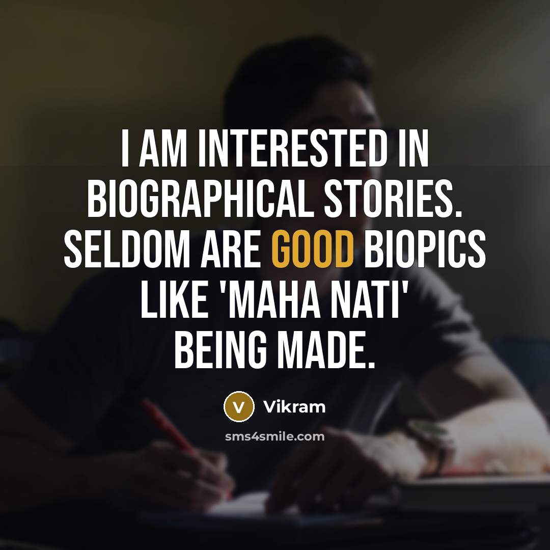 “I am interested in biographical stories. Seldom are good biopics like 'Maha Nati' being made.” quote by Vikram