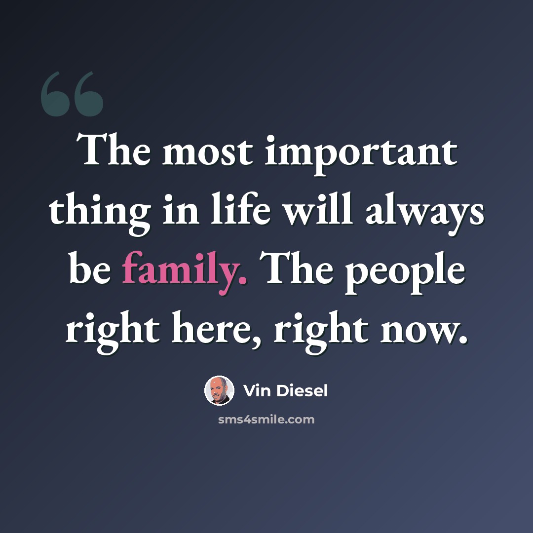 “The most important thing in life will always be family. The people right here, right now.” quote by Vin Diesel