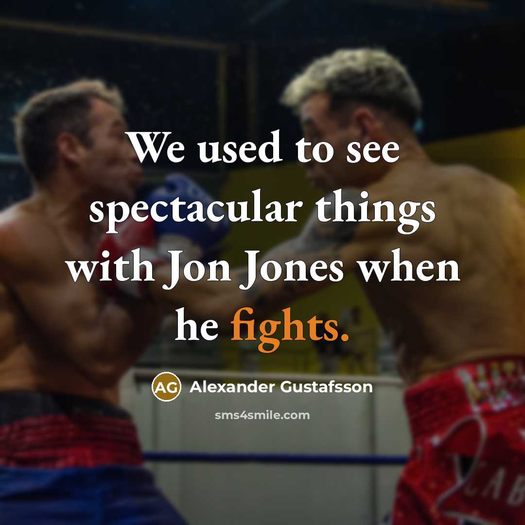 “We used to see spectacular things with Jon Jones when he fights.” quote by Alexander Gustafsson