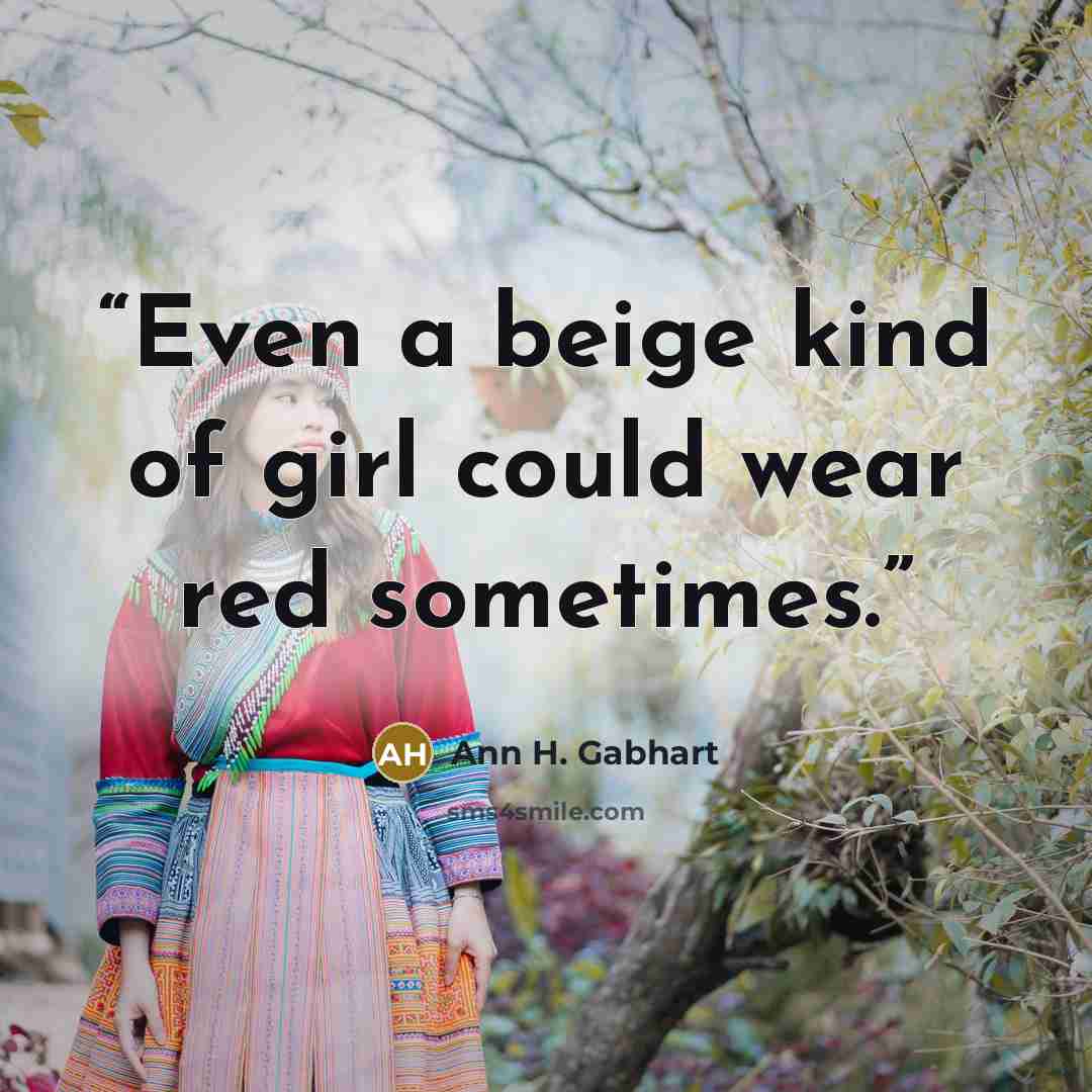 “Even a beige kind of girl could wear red sometimes.” quote by Ann H. Gabhart