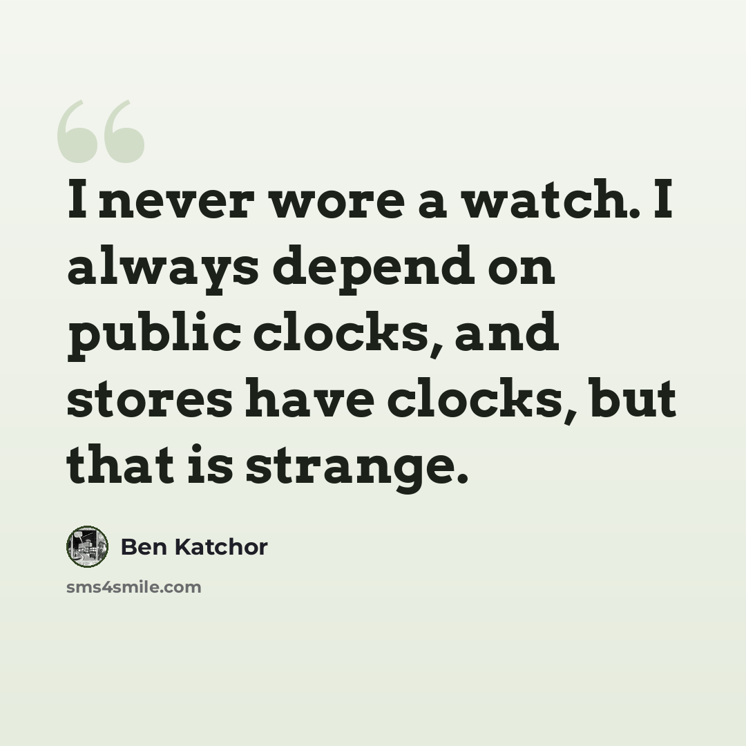“I never wore a watch. I always depend on public clocks, and stores have clocks, but that is strange.” quote by Ben Katchor