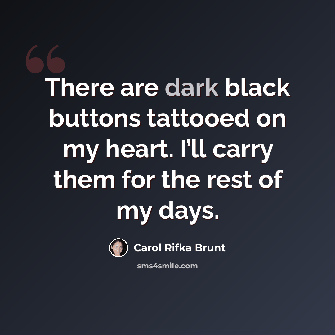 “There are dark black buttons tattooed on my heart. I’ll carry them for the rest of my days.” quote by Carol Rifka Brunt